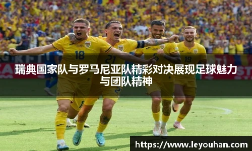 今年会瑞典国家队与罗马尼亚队精彩对决展现足球魅力与团队精神